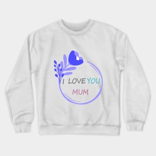 I Love You Mum - Mother day Crewneck Sweatshirt